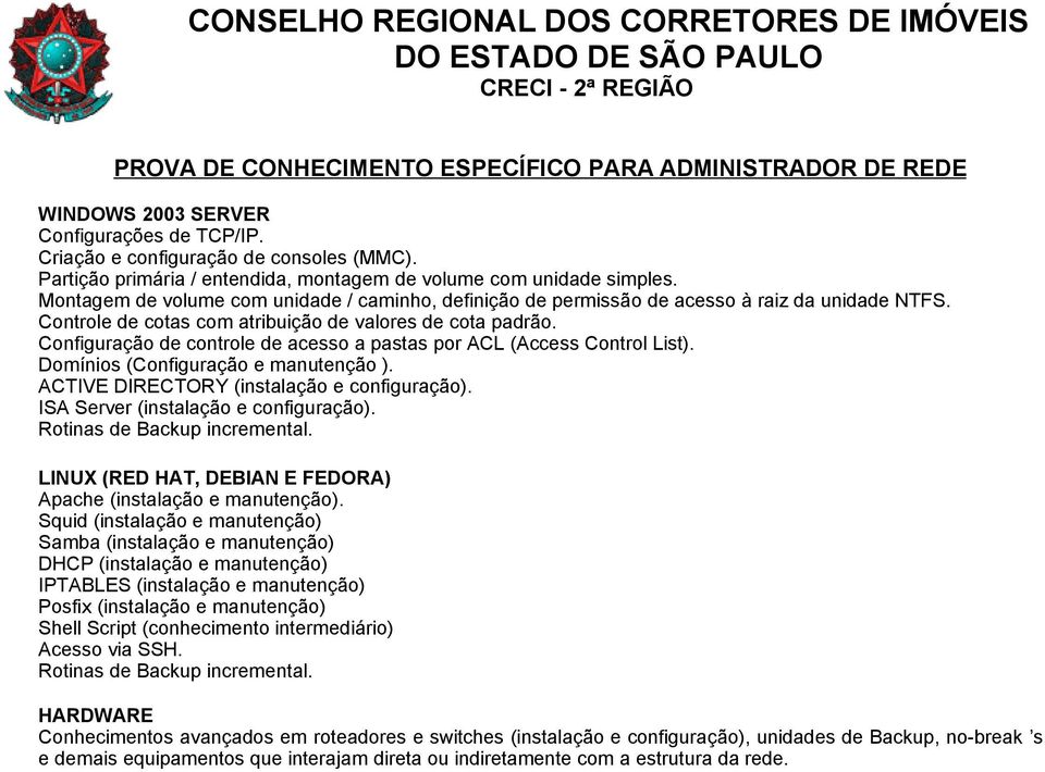 Controle de cotas com atribuição de valores de cota padrão. Configuração de controle de acesso a pastas por ACL (Access Control List). Domínios (Configuração e manutenção ).