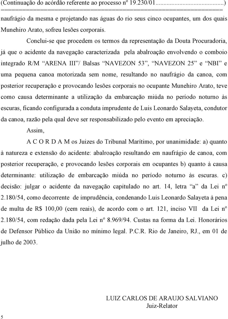 53, NAVEZON 25 e NBI e uma pequena canoa motorizada sem nome, resultando no naufrágio da canoa, com posterior recuperação e provocando lesões corporais no ocupante Munehiro Arato, teve como causa