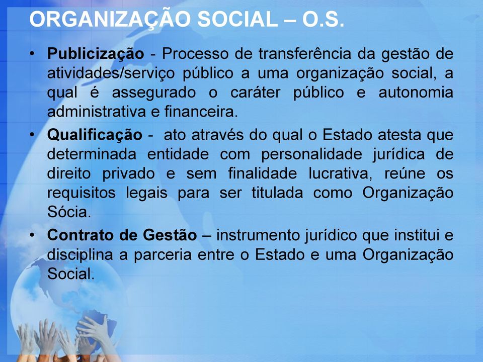 Publicização - Processo de transferência da gestão de atividades/serviço público a uma organização social, a qual é assegurado o caráter