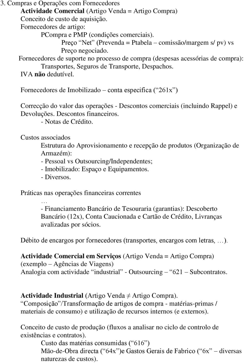 IVA não dedutível. Fornecedores de Imobilizado conta específica ( 261x ) Correcção do valor das operações - Descontos comerciais (incluindo Rappel) e Devoluções. Descontos financeiros.