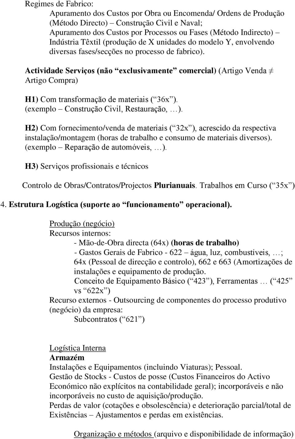 Actividade Serviços (não exclusivamente comercial) (Artigo Venda Artigo Compra) H1) Com transformação de materiais ( 36x ). (exemplo Construção Civil, Restauração, ).