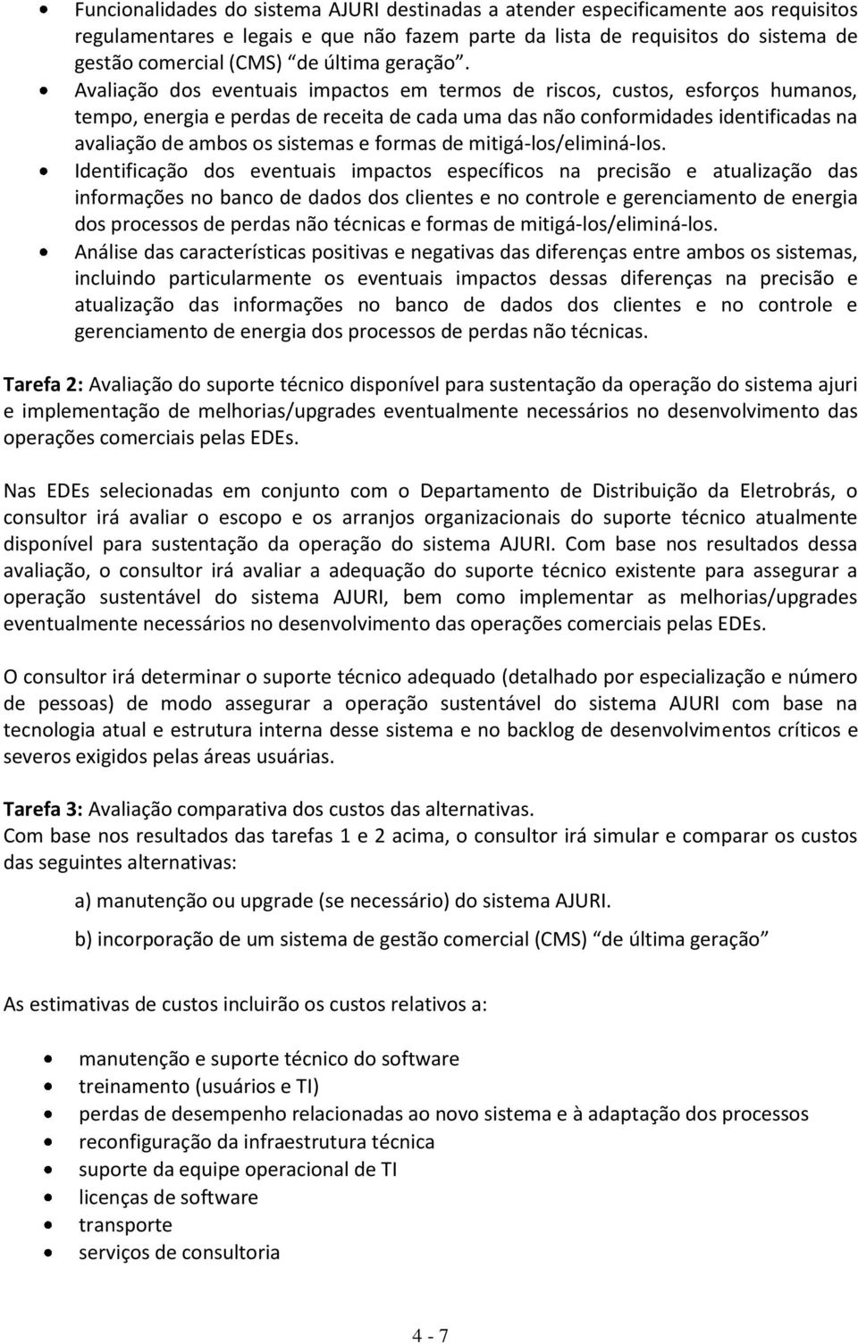 Avaliação dos eventuais impactos em termos de riscos, custos, esforços humanos, tempo, energia e perdas de receita de cada uma das não conformidades identificadas na avaliação de ambos os sistemas e