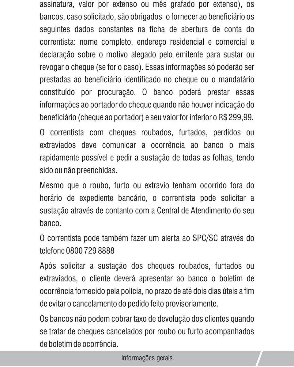 Essas informações só poderão ser prestadas ao beneficiário identificado no cheque ou o mandatário constituído por procuração.