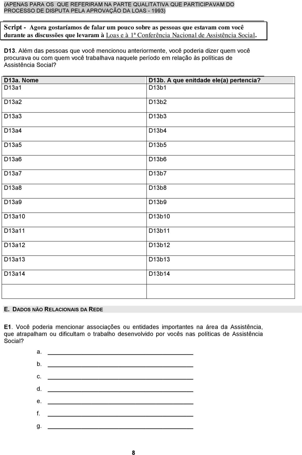 Além das pessoas que você mencionou anteriormente, você poderia dizer quem você procurava ou com quem você trabalhava naquele período em relação às políticas de Assistência Social? D13a.