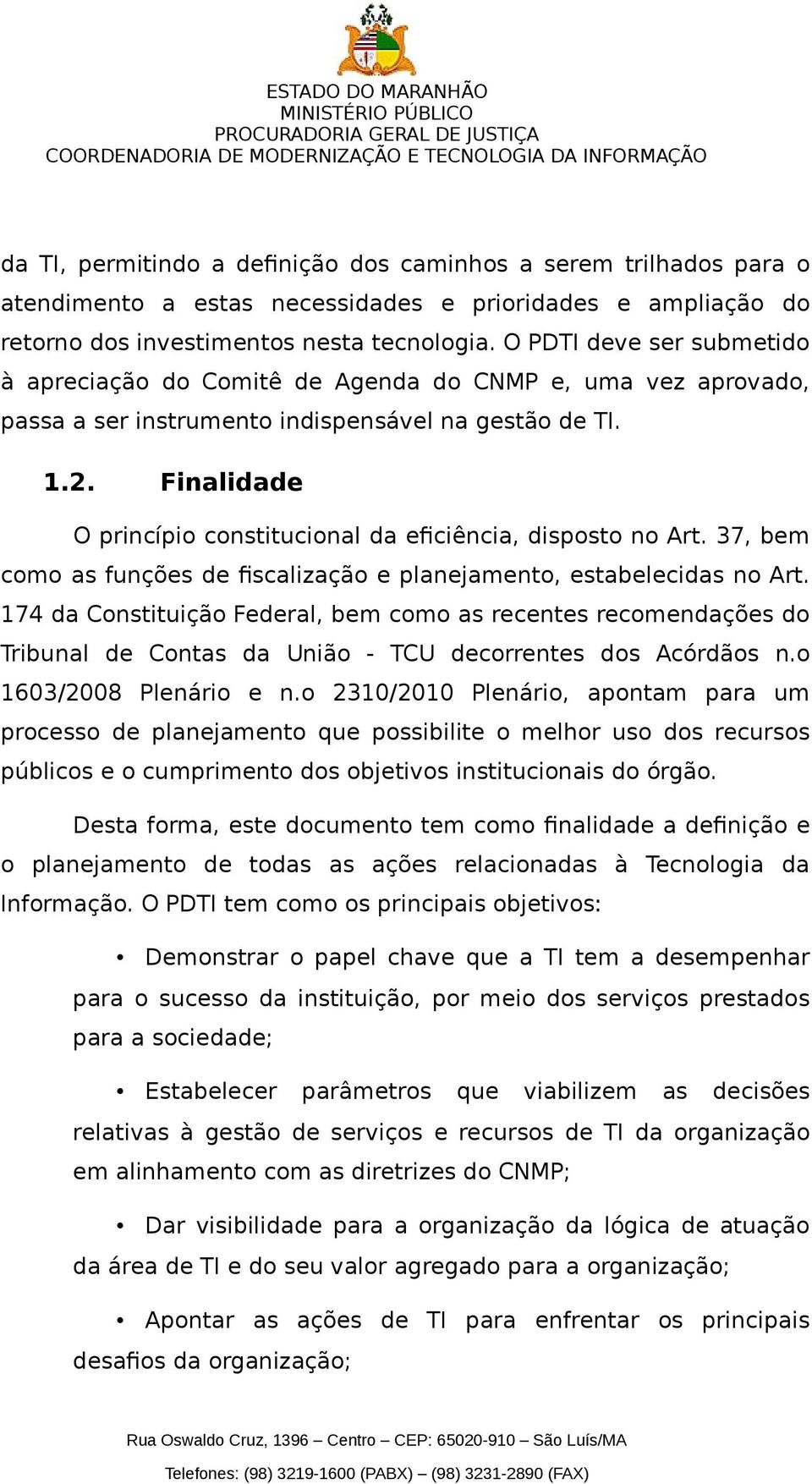 Finalidade O princípio constitucional da eficie ncia, disposto no Art. 37, bem como as funço es de fiscalização e planejamento, estabelecidas no Art.