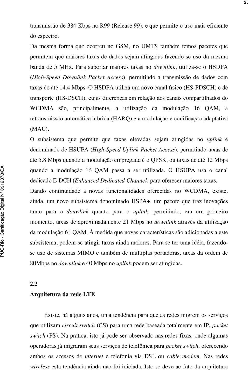 Para suportar maiores taxas no downlink, utiliza-se o HSDPA (High-Speed Downlink Packet Access), permitindo a transmissão de dados com taxas de ate 14.4 Mbps.