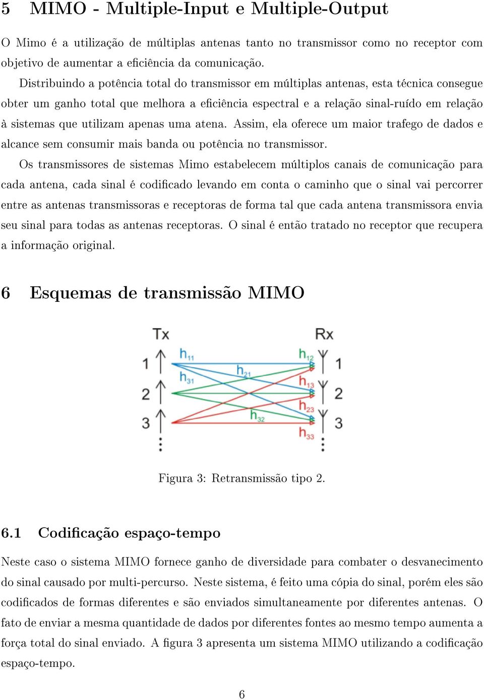 utilizam apenas uma atena. Assim, ela oferece um maior trafego de dados e alcance sem consumir mais banda ou potência no transmissor.