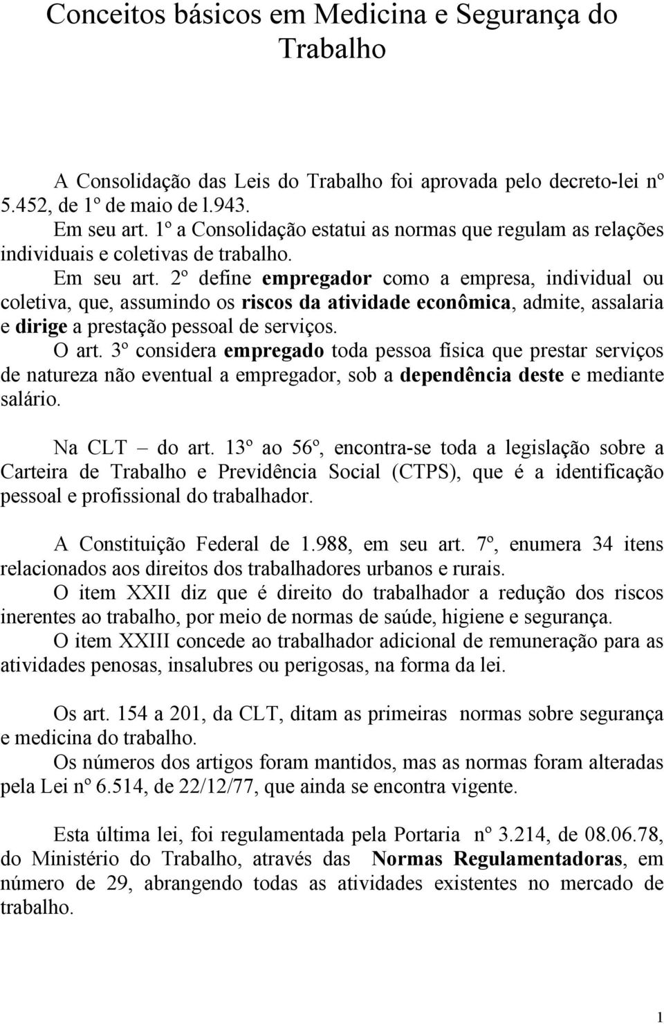 2º define empregador como a empresa, individual ou coletiva, que, assumindo os riscos da atividade econômica, admite, assalaria e dirige a prestação pessoal de serviços. O art.