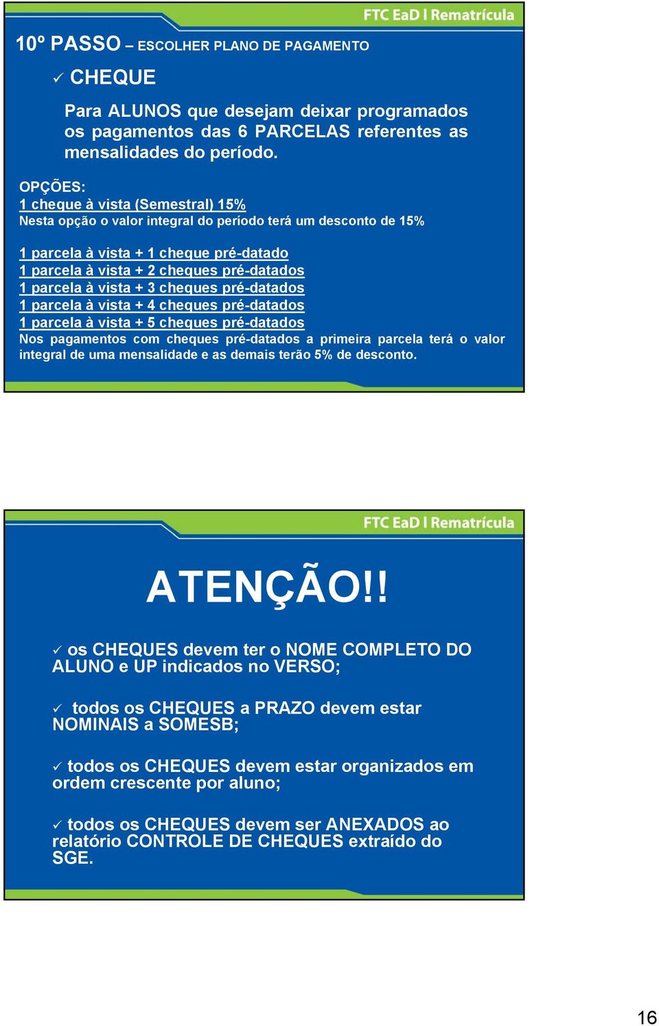 vista + 3 cheques pré-datados 1 parcela à vista + 4 cheques pré-datados 1 parcela à vista + 5 cheques pré-datados Nos pagamentos com cheques pré-datados a primeira parcela terá o valor integral de