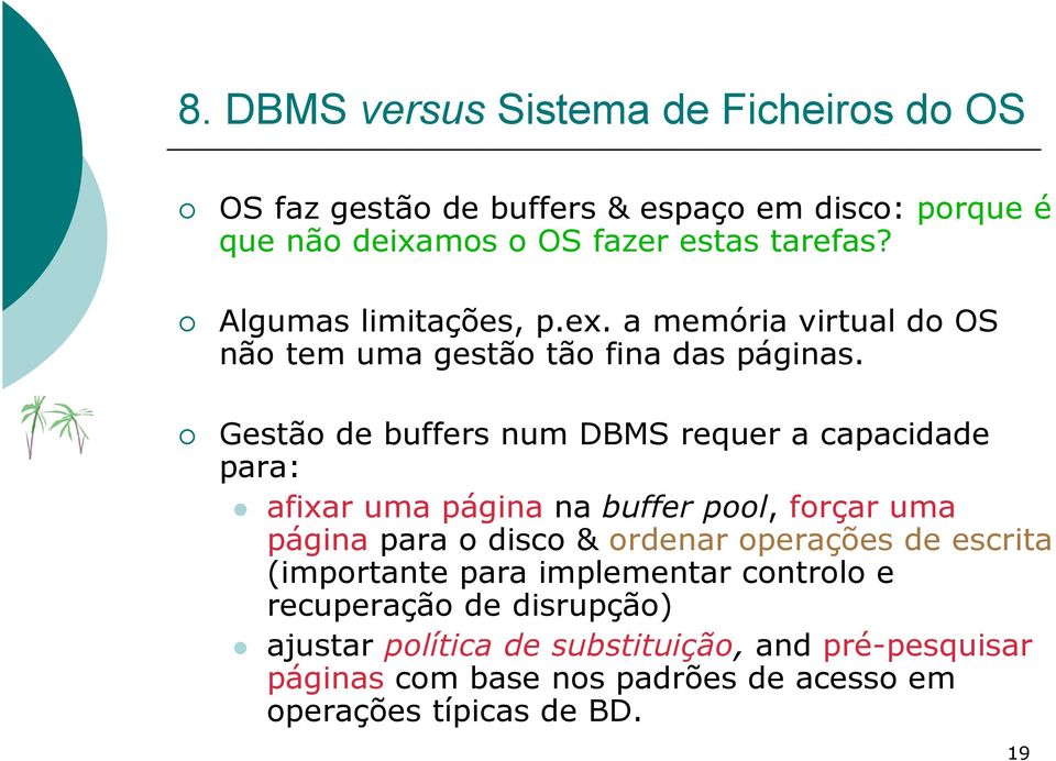 Gestão de buffers num DBMS requer a capacidade para: afixar uma página na buffer pool, forçar uma página para o disco & ordenar operações de