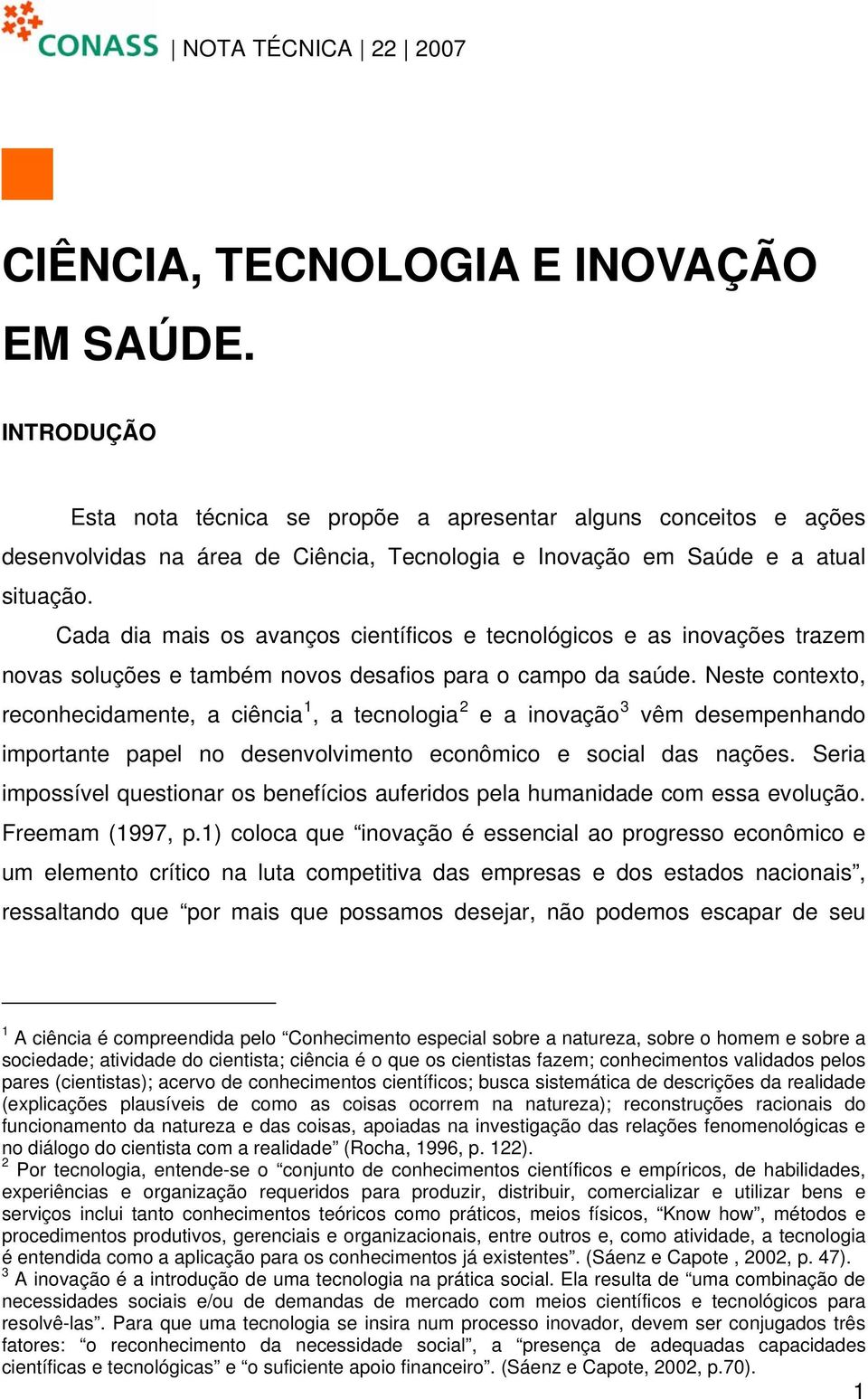 Cada dia mais os avanços científicos e tecnológicos e as inovações trazem novas soluções e também novos desafios para o campo da saúde.