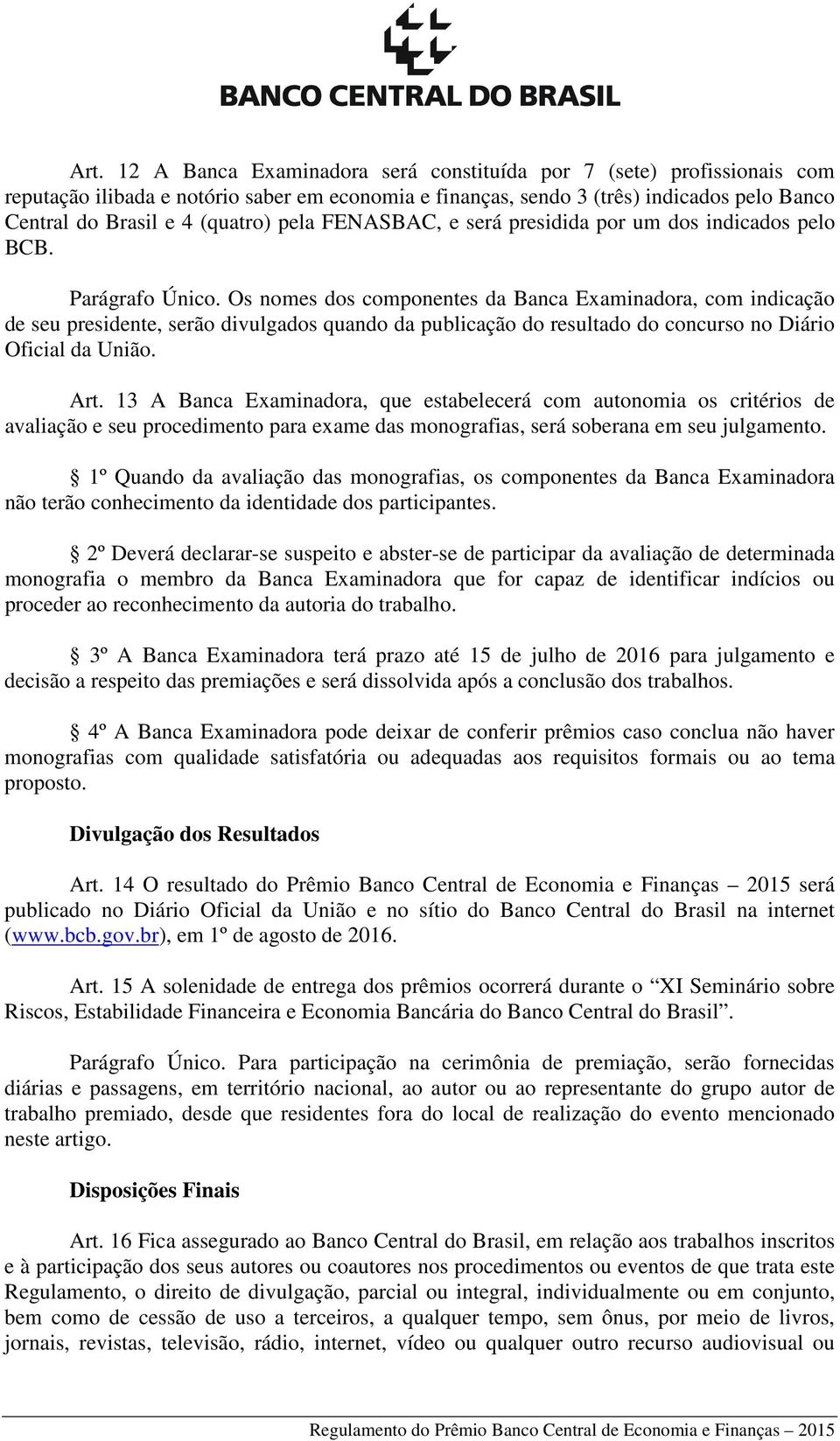 Os nomes dos componentes da Banca Examinadora, com indicação de seu presidente, serão divulgados quando da publicação do resultado do concurso no Diário Oficial da União. Art.