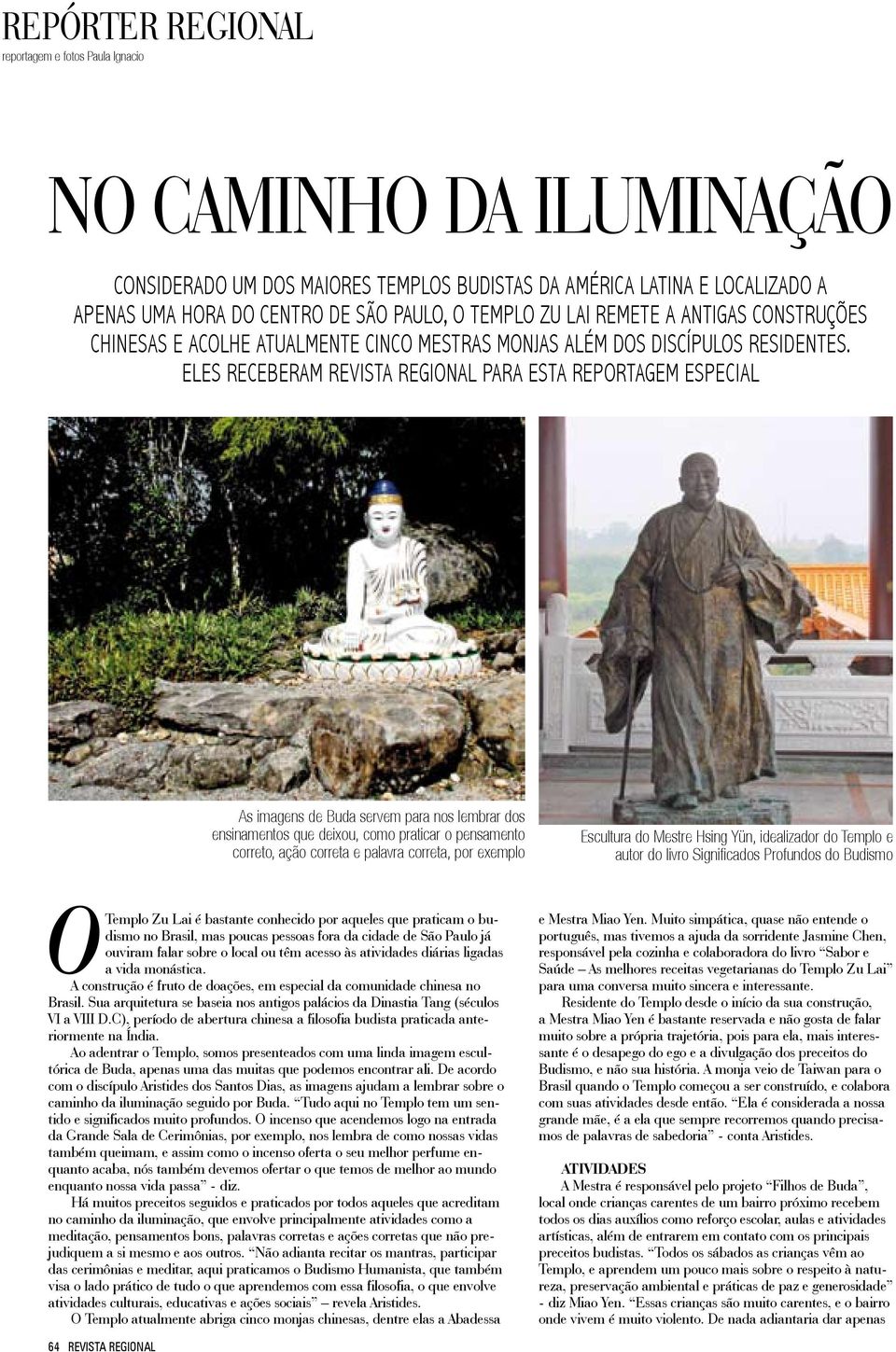 Eles receberam Revista Regional para esta reportagem especial As imagens de Buda servem para nos lembrar dos ensinamentos que deixou, como praticar o pensamento o correto, ação correta e palavra