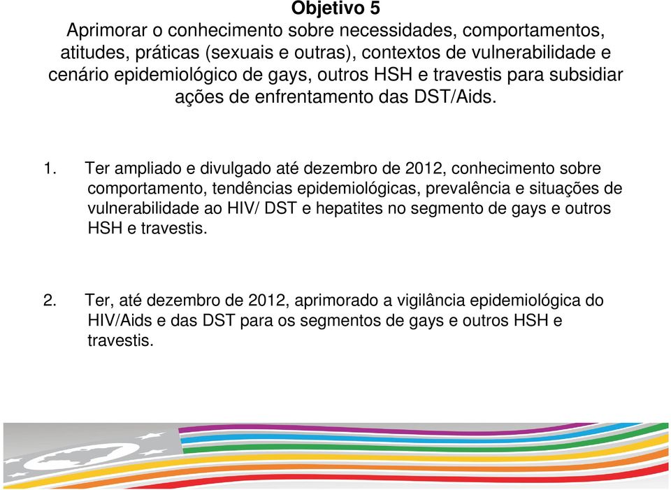 Ter ampliado e divulgado até dezembro de 2012, conhecimento sobre comportamento, tendências epidemiológicas, prevalência e situações de vulnerabilidade