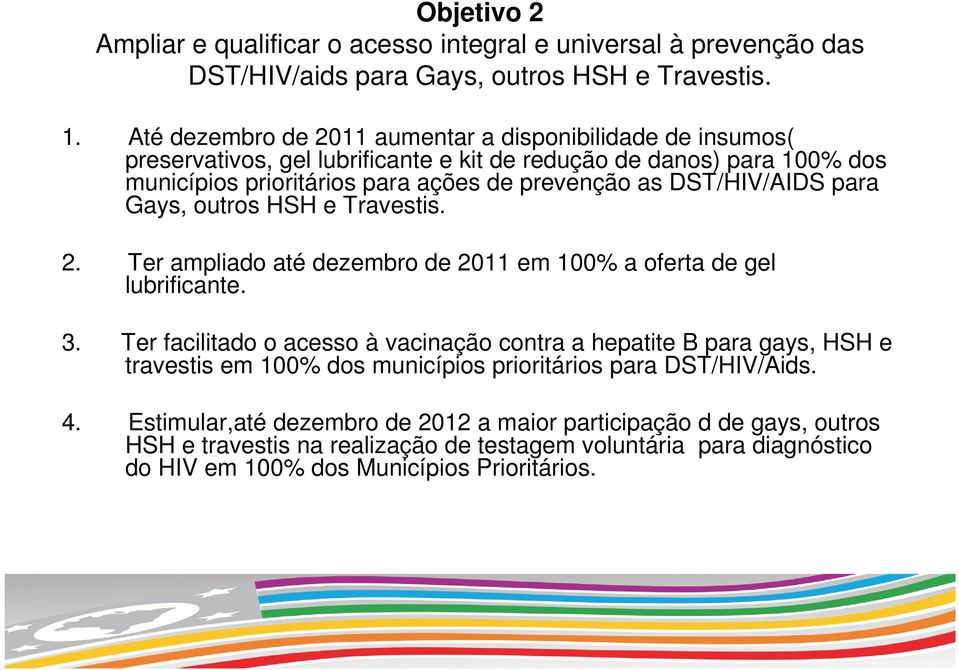 DST/HIV/AIDS para Gays, outros HSH e Travestis. 2. Ter ampliado até dezembro de 2011 em 100% a oferta de gel lubrificante. 3.