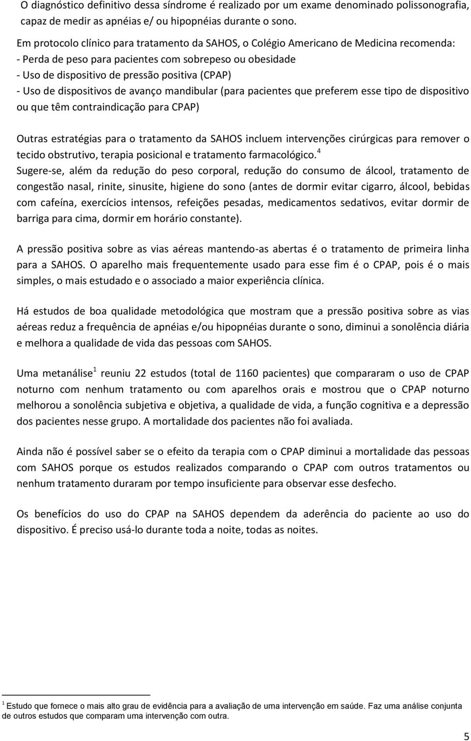 Uso de dispositivos de avanço mandibular (para pacientes que preferem esse tipo de dispositivo ou que têm contraindicação para CPAP) Outras estratégias para o tratamento da SAHOS incluem intervenções