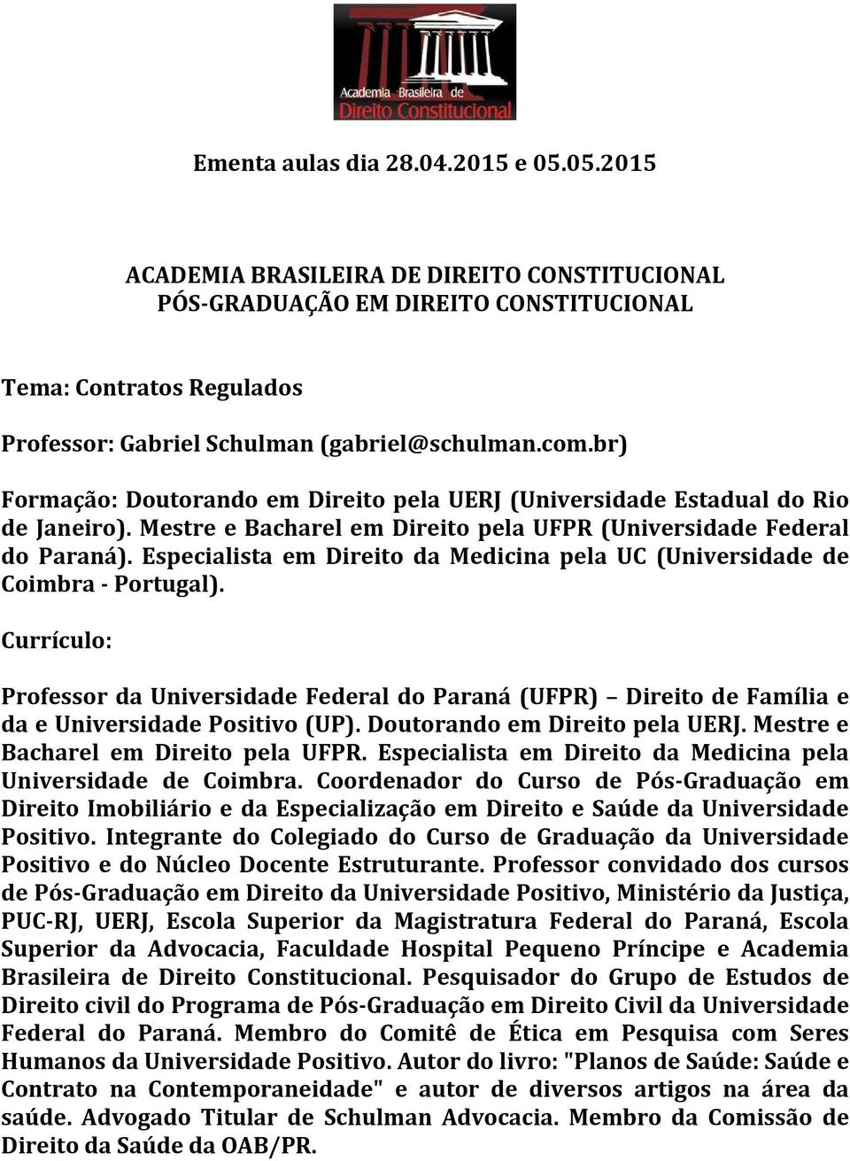 Especialista em Direito da Medicina pela UC (Universidade de Coimbra - Portugal). Currículo: Professor da Universidade Federal do Paraná (UFPR) Direito de Família e da e Universidade Positivo (UP).