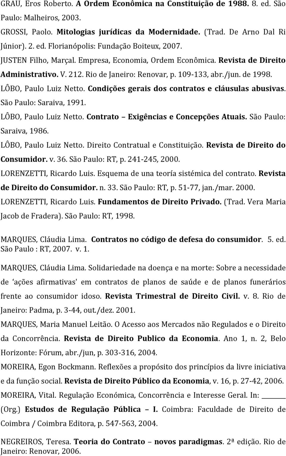 Condições gerais dos contratos e cláusulas abusivas. São Paulo: Saraiva, 1991. LÔBO, Paulo Luiz Netto. Contrato Exigências e Concepções Atuais. São Paulo: Saraiva, 1986. LÔBO, Paulo Luiz Netto. Direito Contratual e Constituição.