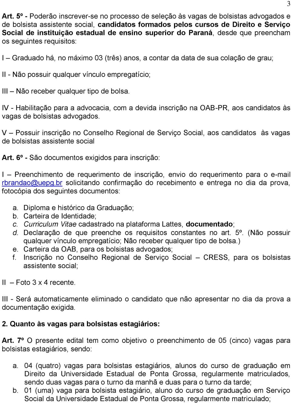 empregatício; III Não receber qualquer tipo de bolsa. IV - Habilitação para a advocacia, com a devida inscrição na OAB-PR, aos candidatos às vagas de bolsistas advogados.