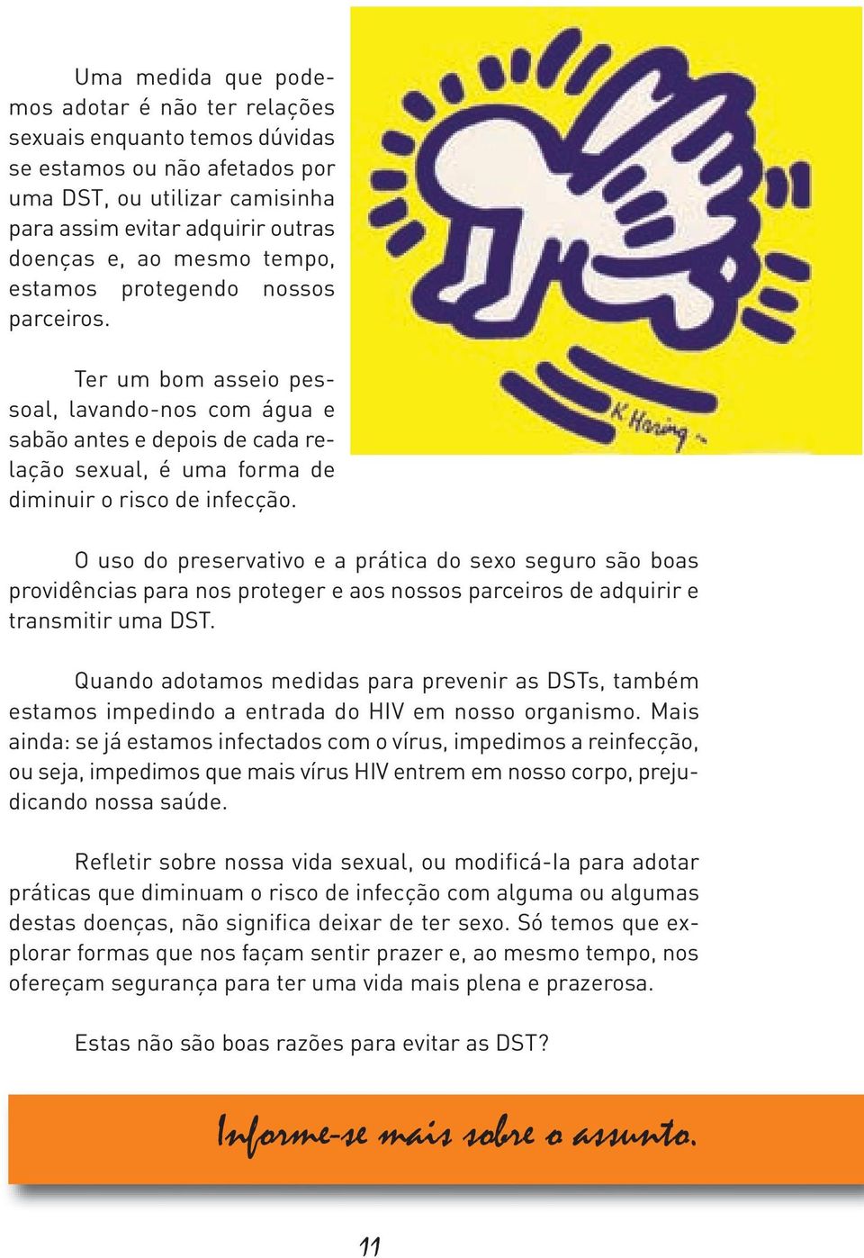 O uso do preservativo e a prática do sexo seguro são boas providências para nos proteger e aos nossos parceiros de adquirir e transmitir uma DST.