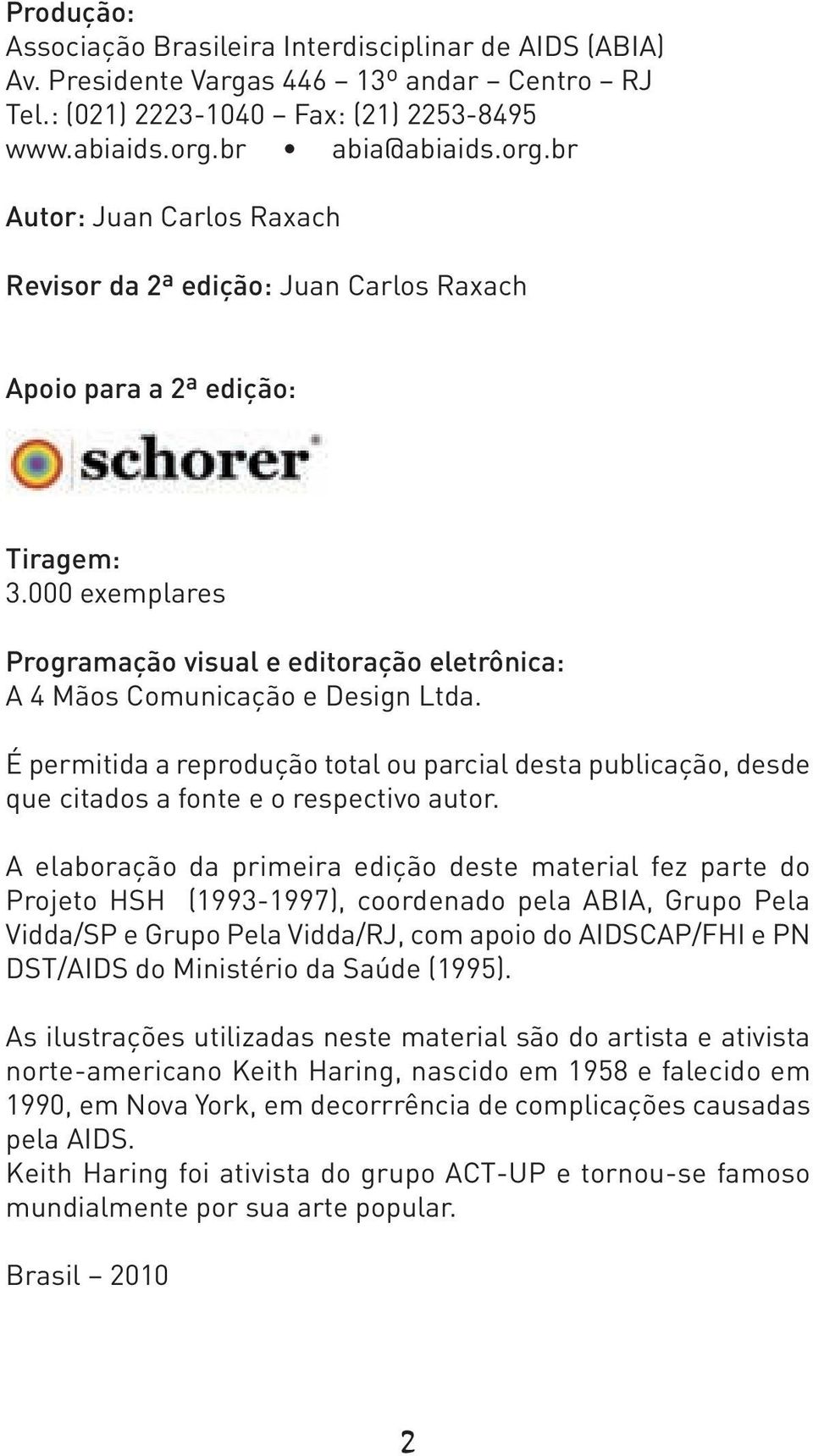 000 exemplares Programação visual e editoração eletrônica: A 4 Mãos Comunicação e Design Ltda.