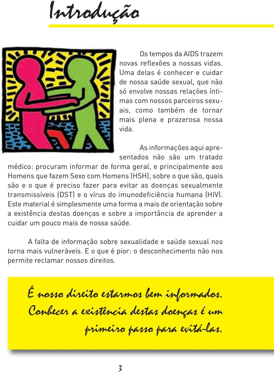 As informações aqui apresentados não são um tratado médico: procuram informar de forma geral, e principalmente aos Homens que fazem Sexo com Homens (HSH), sobre o que são, quais são e o que é preciso