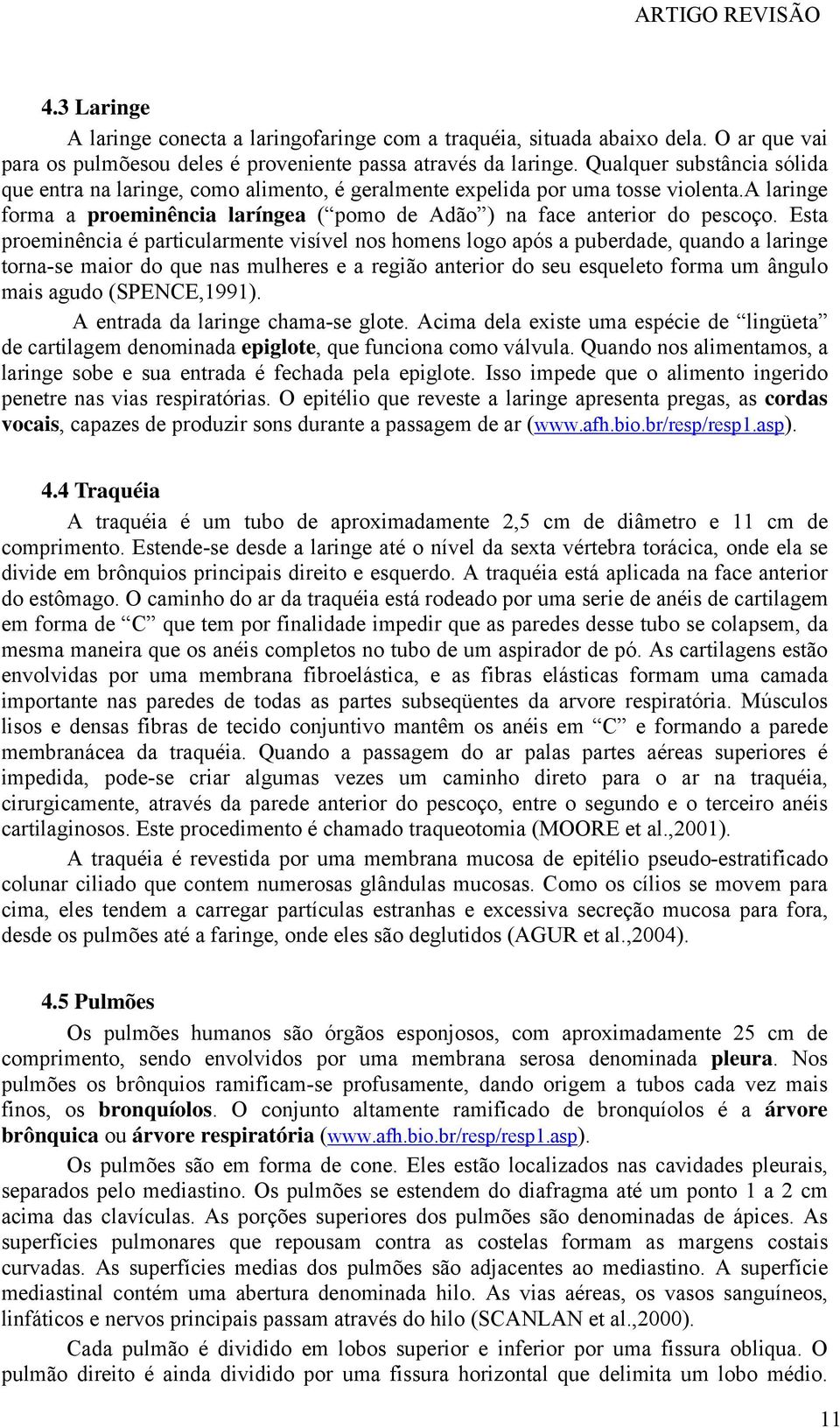 Esta proeminência é particularmente visível nos homens logo após a puberdade, quando a laringe torna-se maior do que nas mulheres e a região anterior do seu esqueleto forma um ângulo mais agudo