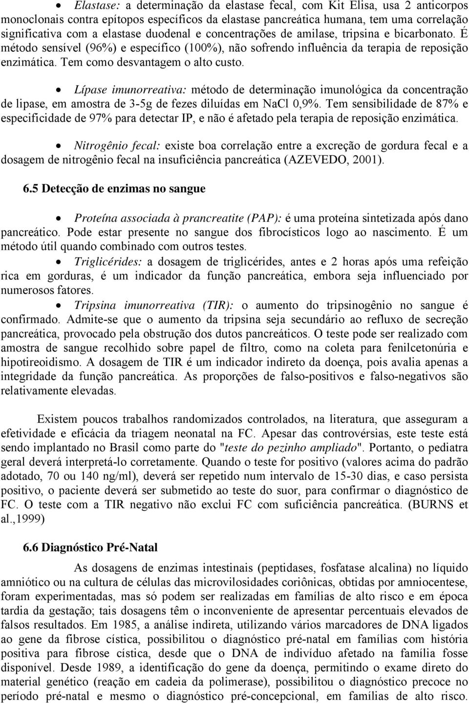 Lípase imunorreativa: método de determinação imunológica da concentração de lipase, em amostra de 3-5g de fezes diluídas em NaCl 0,9%.