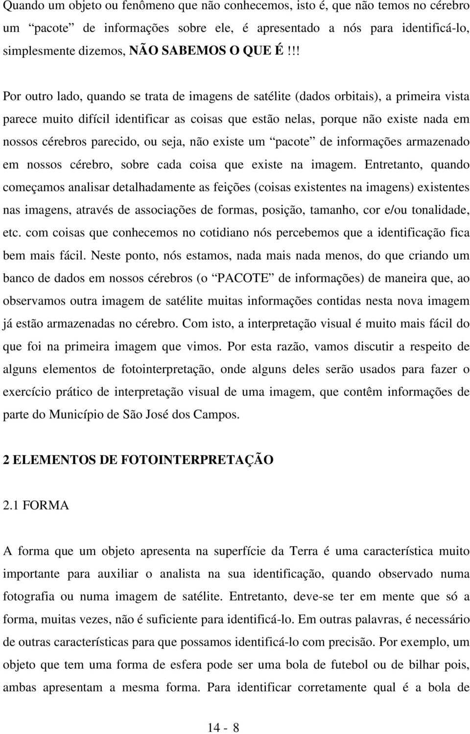 parecido, ou seja, não existe um pacote de informações armazenado em nossos cérebro, sobre cada coisa que existe na imagem.