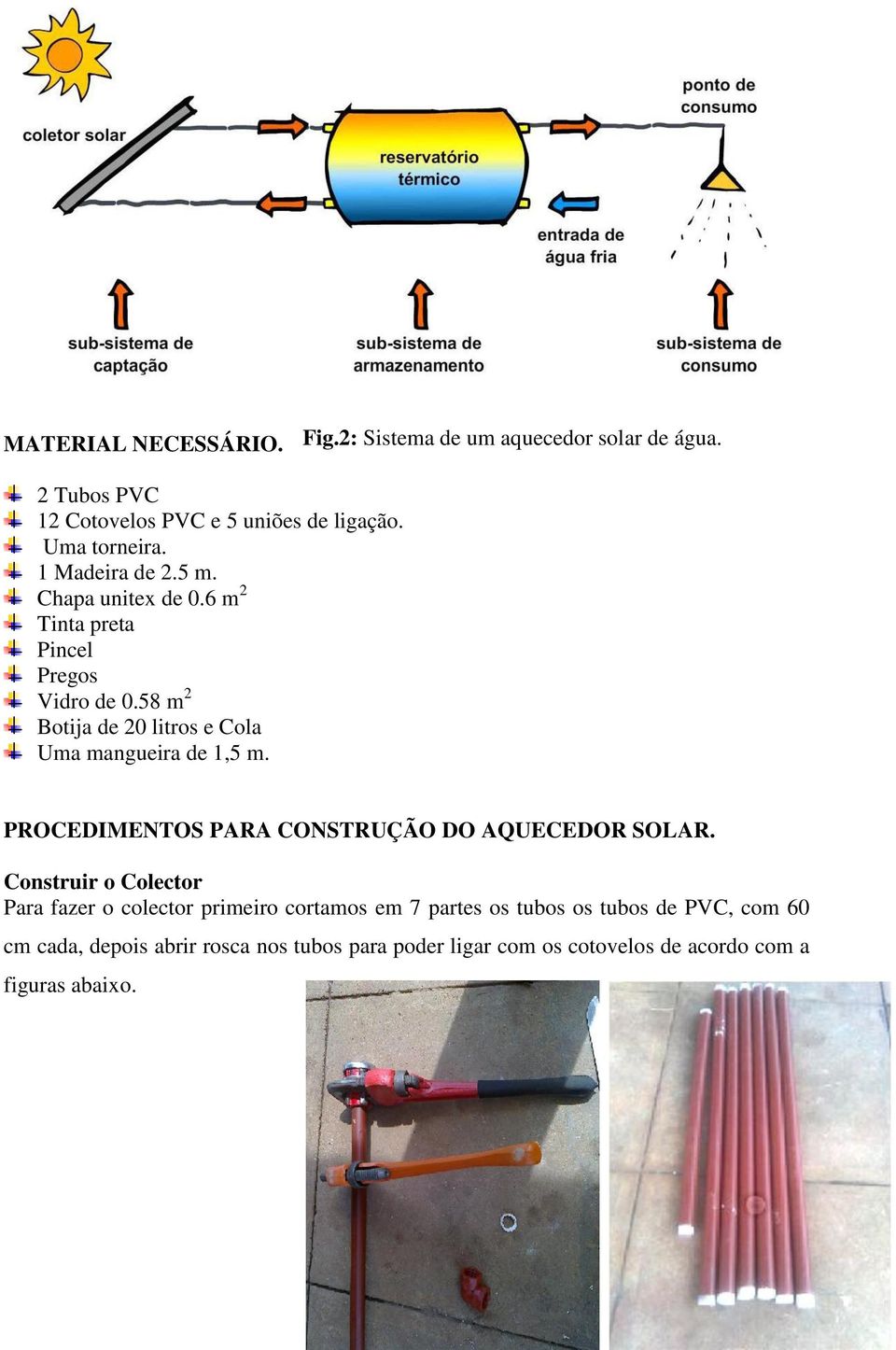 58 m 2 Botija de 20 litros e Cola Uma mangueira de 1,5 m. PROCEDIMENTOS PARA CONSTRUÇÃO DO AQUECEDOR SOLAR.