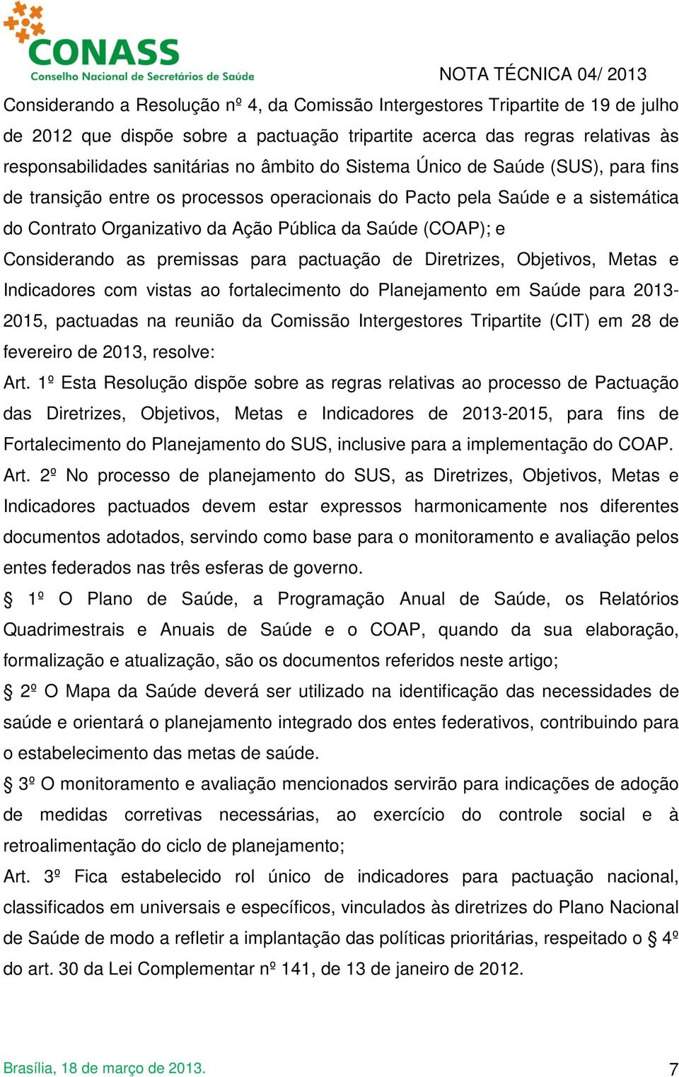 Pública da Saúde (COAP); e Considerando as premissas para pactuação de Diretrizes, Objetivos, Metas e Indicadores com vistas ao fortalecimento do Planejamento em Saúde para 2013-2015, pactuadas na