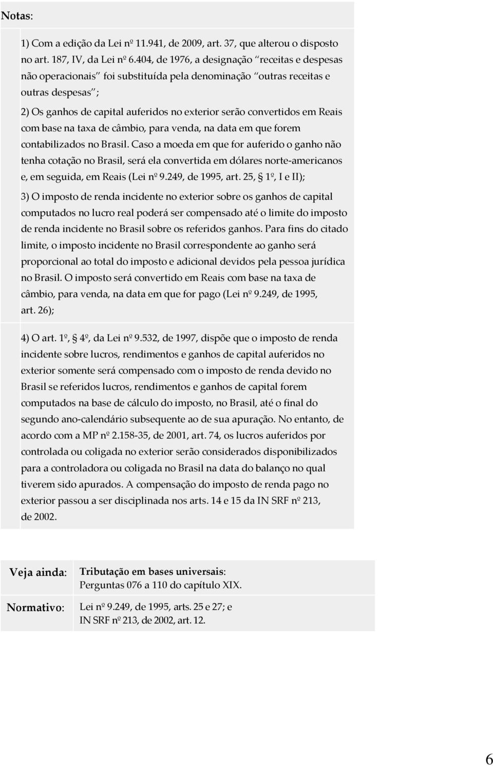 Reais com base na taxa de câmbio, para venda, na data em que forem contabilizados no Brasil.