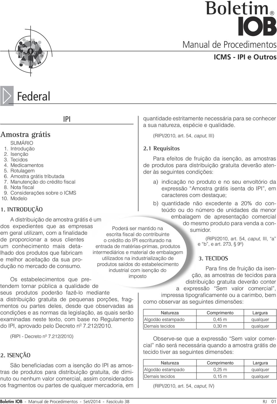 Introdução A distribuição de amostra grátis é um dos expedientes que as empresas em geral utilizam, com a finalidade de proporcionar a seus clientes um conhecimento mais detalhado dos produtos que