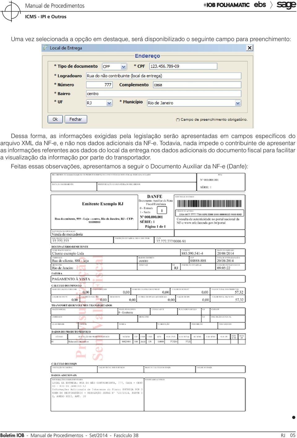 Todavia, nada impede o contribuinte de apresentar as informações referentes aos dados do local da entrega nos dados adicionais do documento fiscal para