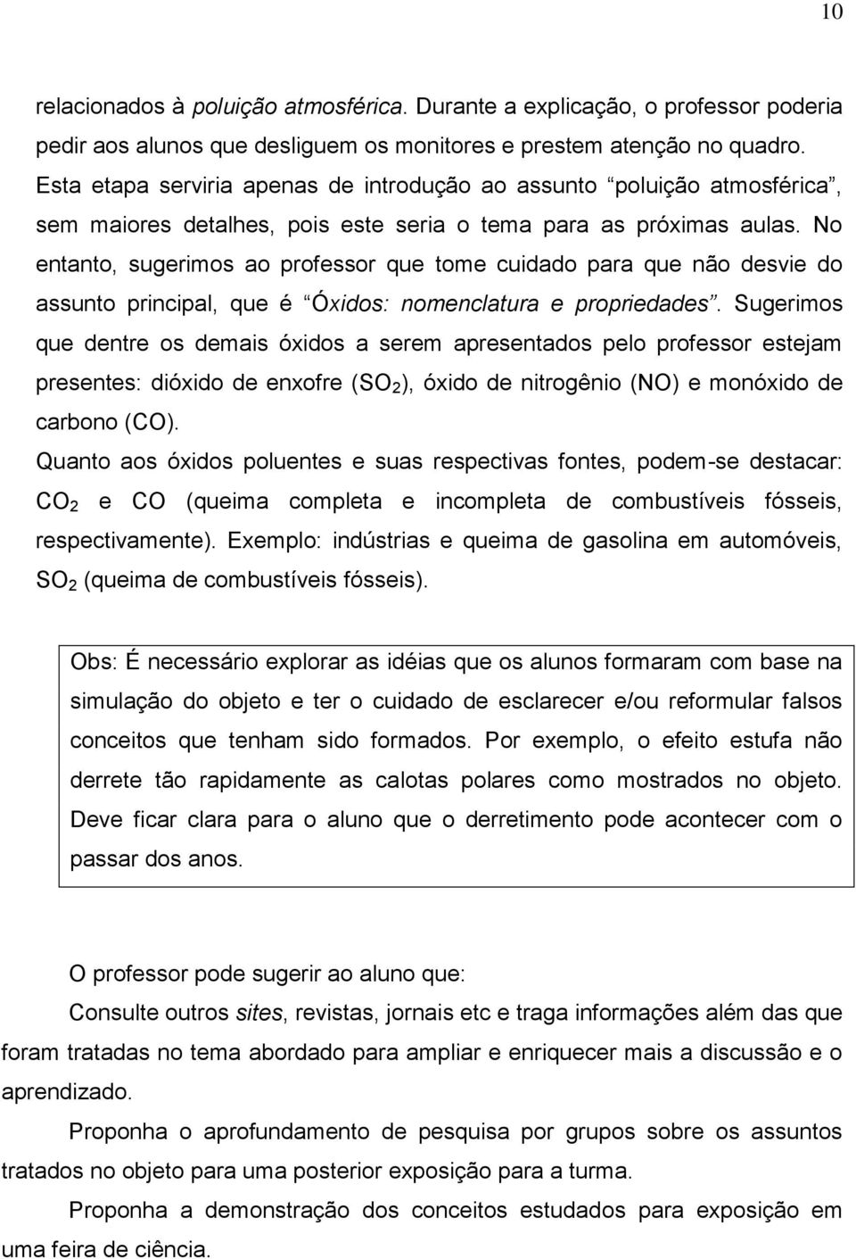 No entanto, sugerimos ao professor que tome cuidado para que não desvie do assunto principal, que é Óxidos: nomenclatura e propriedades.