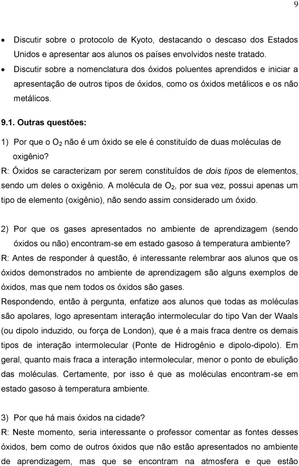 Outras questões: 1) Por que o O 2 não é um óxido se ele é constituído de duas moléculas de oxigênio?