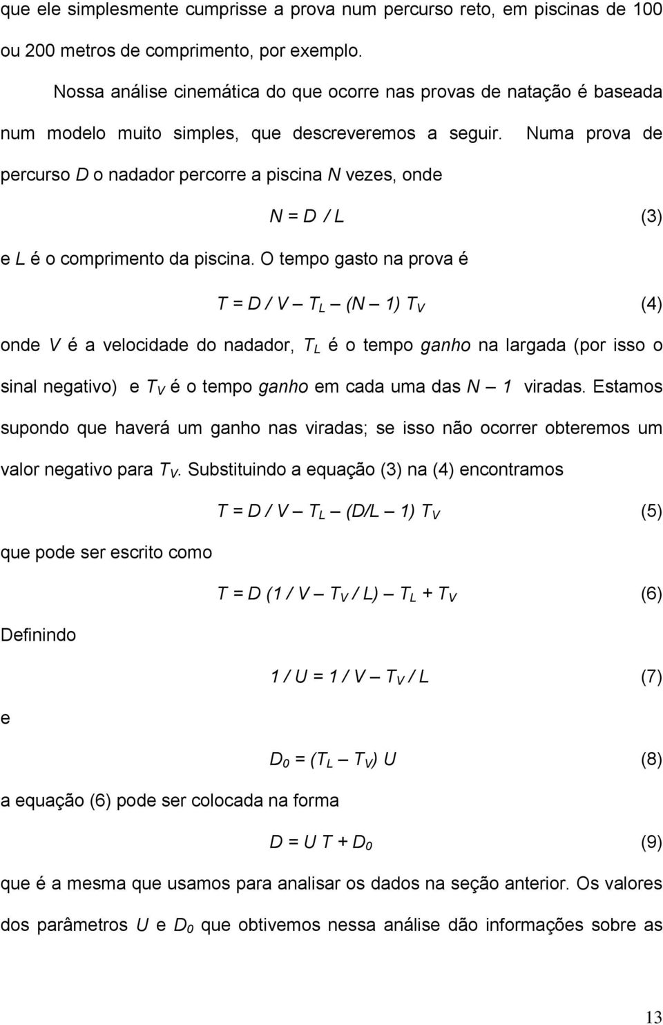 Numa prova de percurso D o nadador percorre a piscina N vezes, onde N = D / L (3) e L é o comprimento da piscina.