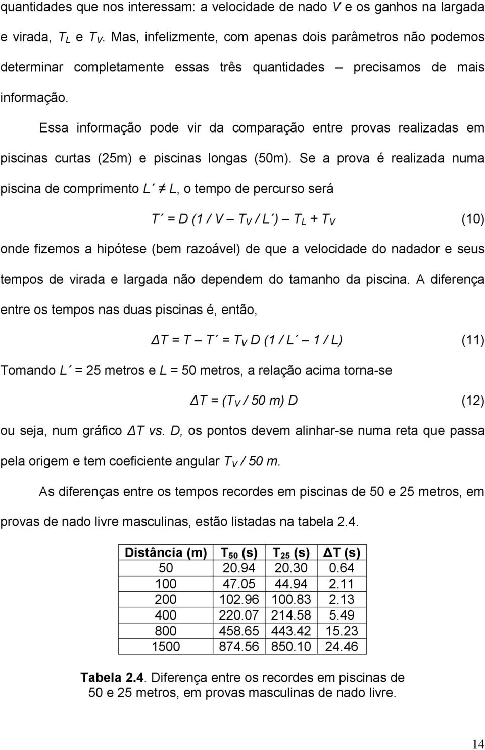 Essa informação pode vir da comparação entre provas realizadas em piscinas curtas (25m) e piscinas longas (50m).