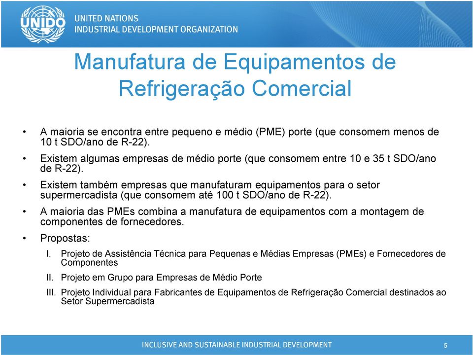 Existem também empresas que manufaturam equipamentos para o setor supermercadista (que consomem até 100 t SDO/ano de R-22).