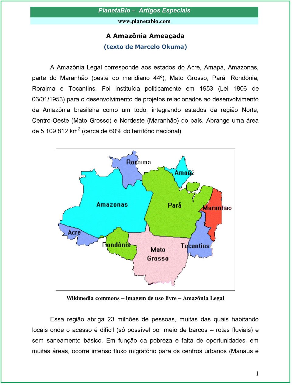 Foi instituída politicamente em 1953 (Lei 1806 de 06/01/1953) para o desenvolvimento de projetos relacionados ao desenvolvimento da Amazônia brasileira como um todo, integrando estados da região