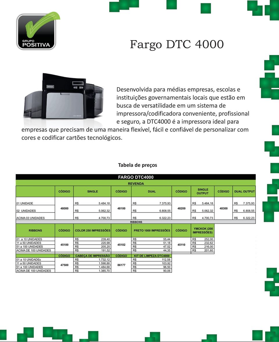 FARGO DTC4000 SINGLE DUAL SINGLE OUTPUT DUAL OUTPUT 01 UNIDADE 5.484,18 7.375,93 5.484,18 7.375,93 48000 48100 48200 48300 02 UNIDADES 5.062,32 6.808,55 5.062,32 6.808,55 ACIMA 03 UNIDADES 4.700,73 6.