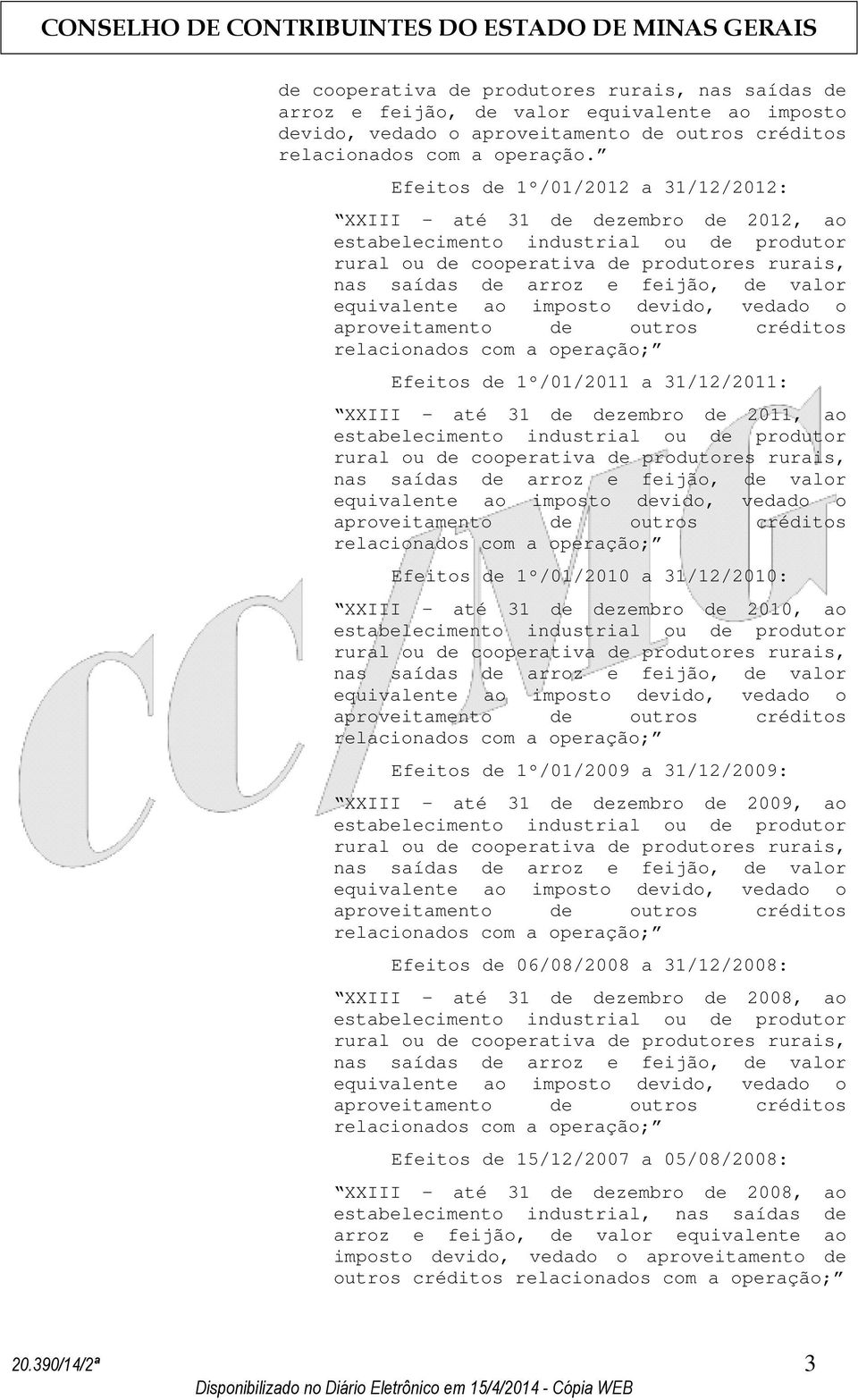 XXIII - até 31 de dezembro de 2010, ao Efeitos de 1º/01/2009 a 31/12/2009: XXIII - até 31 de dezembro de 2009, ao Efeitos de 06/08/2008 a 31/12/2008: XXIII - até 31 de dezembro de 2008,