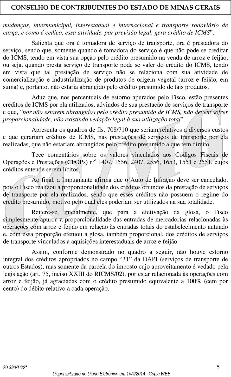 crédito presumido na venda de arroz e feijão, ou seja, quando presta serviço de transporte pode se valer do crédito do ICMS, tendo em vista que tal prestação de serviço não se relaciona com sua