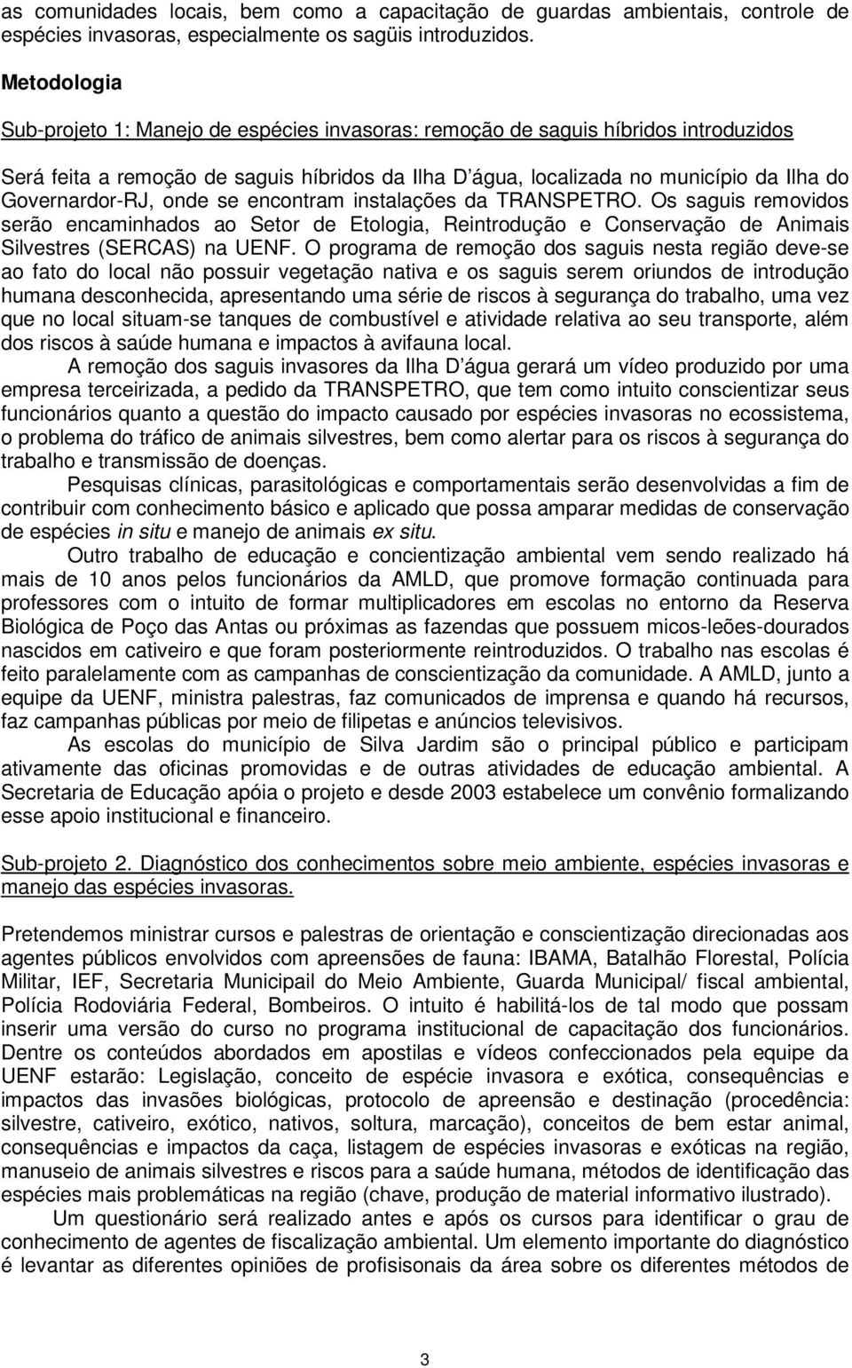 Governardor-RJ, onde se encontram instalações da TRANSPETRO. Os saguis removidos serão encaminhados ao Setor de Etologia, Reintrodução e Conservação de Animais Silvestres (SERCAS) na UENF.