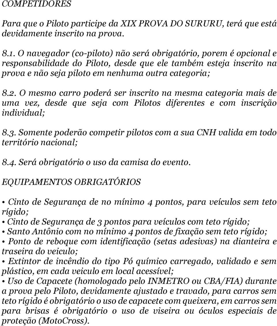 O mesmo carro poderá ser inscrito na mesma categoria mais de uma vez, desde que seja com Pilotos diferentes e com inscrição individual; 8.3.