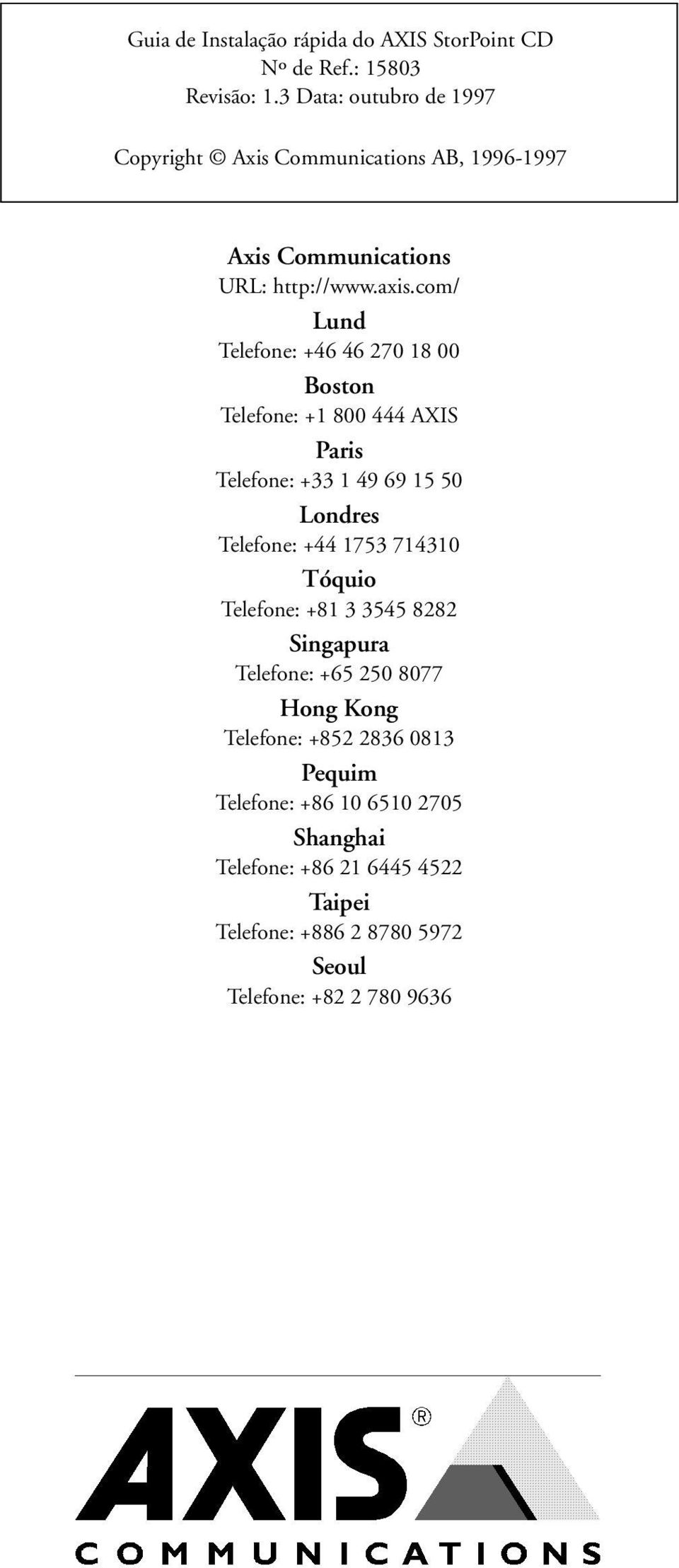 com/ Lund Telefone: +46 46 270 18 00 Boston Telefone: +1 800 444 AXIS Paris Telefone:+33149691550 Londres Telefone: +44 1753 714310