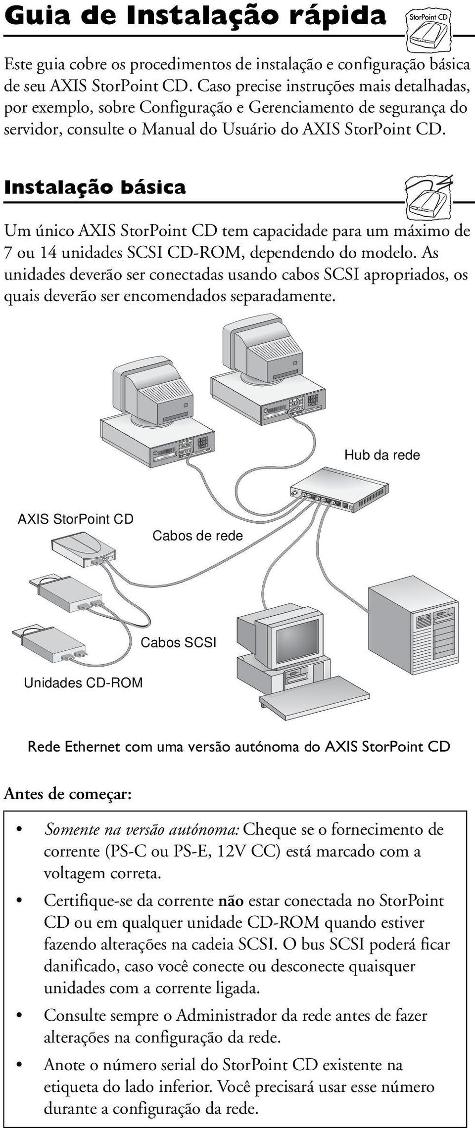 Instalação básica Um único AXIS StorPoint CD tem capacidade para um máximo de 7 ou 14 unidades SCSI CD-ROM, dependendo do modelo.