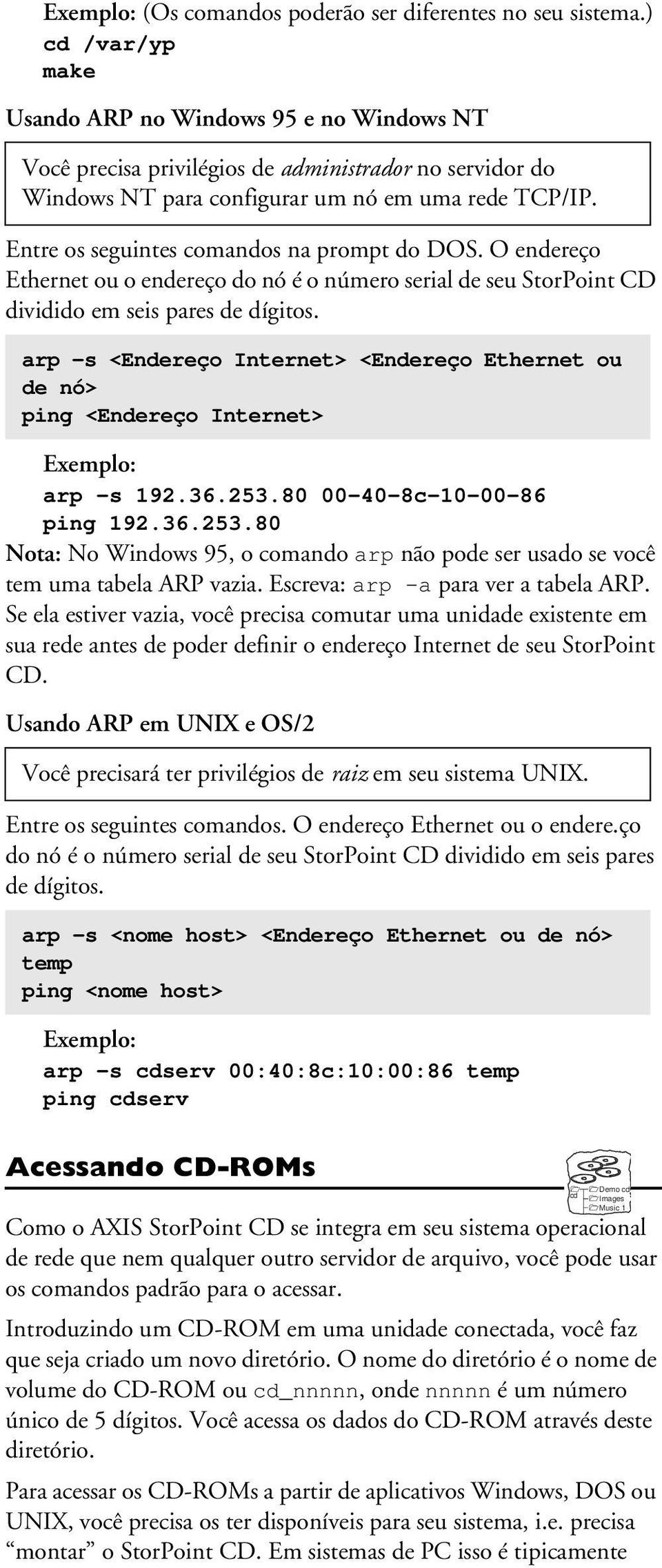 Entre os seguintes comandos na prompt do DOS. O endereço Ethernet ou o endereço do nó é o número serial de seu StorPoint CD dividido em seis pares de dígitos.