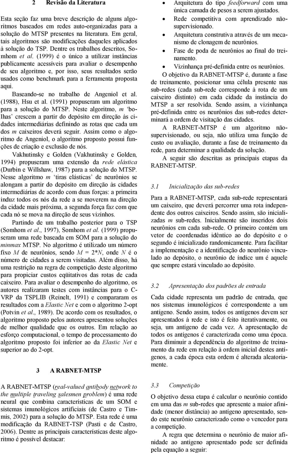 (1999) é o únco a utlzar nstâncas publcamente acessíves para avalar o desempenho de seu algortmo e, por sso, seus resultados serão usados como benchmark para a ferramenta proposta aqu.