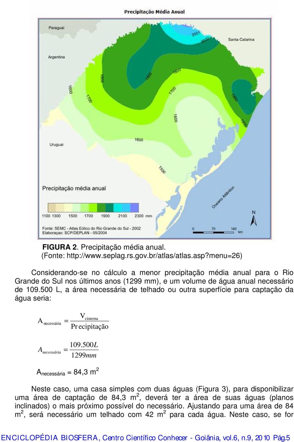 500 L, a área necessária de telhado ou outra superfície para captação da água seria: A necessária = V cisterna Pr ecipitação 109.